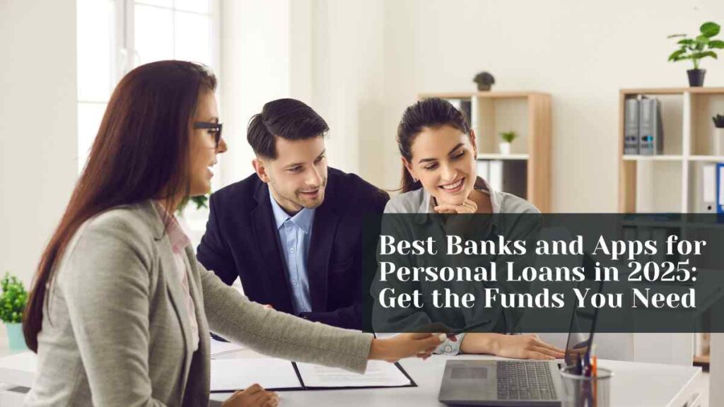 Best Banks and Apps for Personal Loans in 2025: Get the Funds You Need