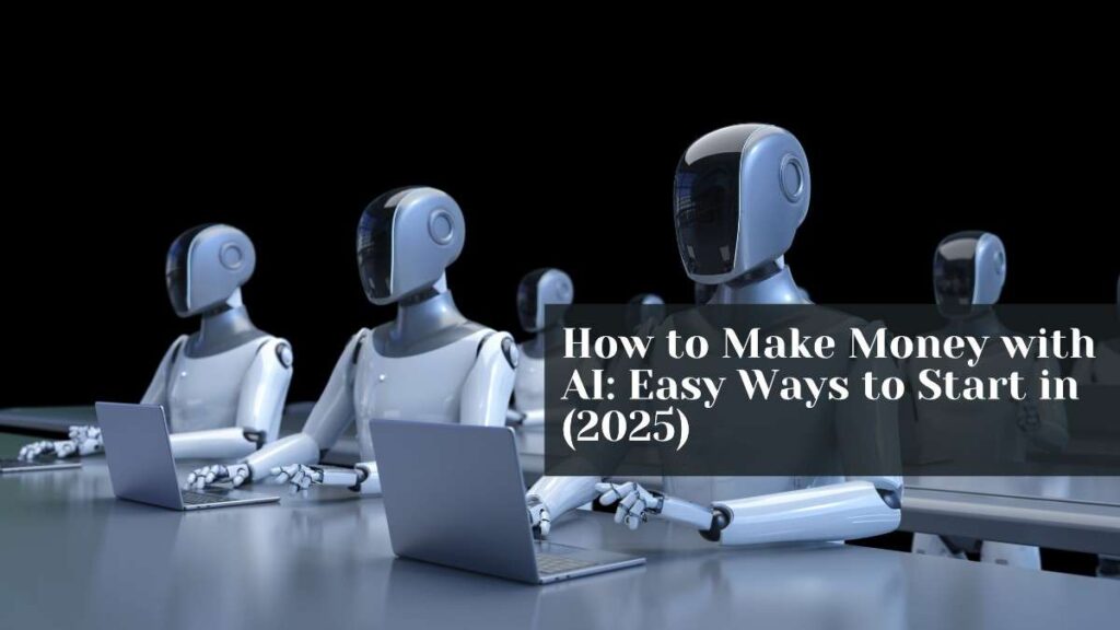 How to Make Money with AI: Easy Ways to Start in 2025